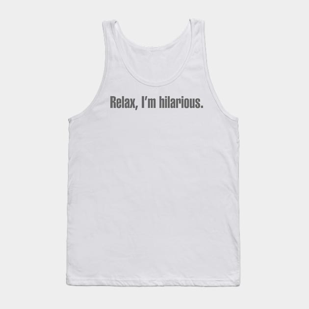 Relax, I'm Hilarious Tank Top by DavesTees